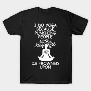 I Do Yoga Because Punching People Is Frowned Upon T-Shirt